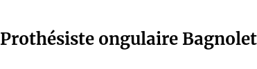 Prothésiste ongulaire Bagnolet